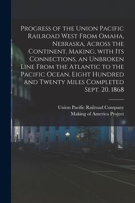 Produktbild: Progress of the Union Pacific Railroad West From Omaha, Nebraska, Across the Continent, Making, With Its Connections, an Unbroken Line From the Atlant