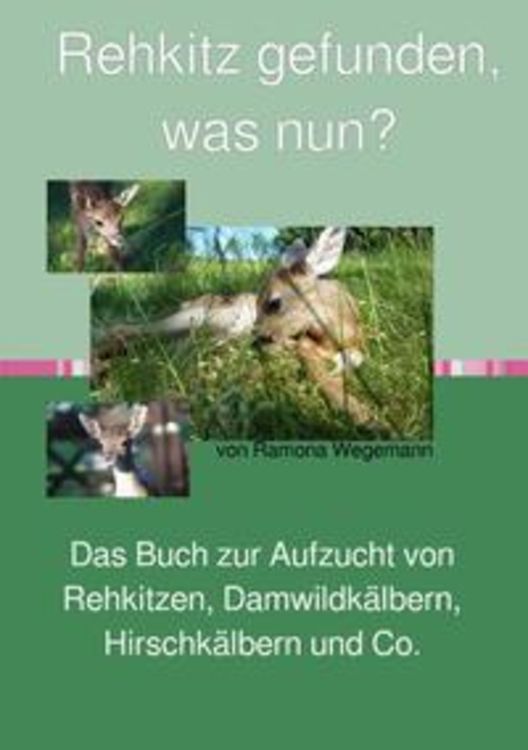 Produktbild: Rehkitz gefunden, was nun? Buch zur Aufzucht von Rehkitz, Damwildkalb, Hirschkalb &amp; Co.