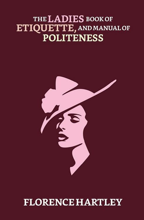 Produktbild: The Ladies' Book of Etiquette, and Manual of Politeness