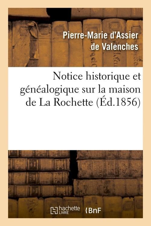 Produktbild: Notice Historique Et G&eacute;n&eacute;alogique Sur La Maison de la Rochette, (&Eacute;d.1856)