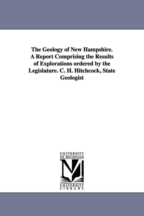 Produktbild: The Geology of New Hampshire. a Report Comprising the Results of Explorations Ordered by the Legislature. C. H. Hitchcock, State Geologist