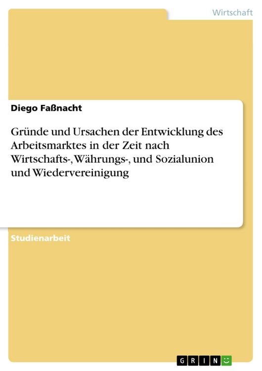 Produktbild: Gr&uuml;nde und Ursachen der Entwicklung des Arbeitsmarktes in der Zeit nach Wirtschafts-, W&auml;hrungs-, und Sozialunion und Wiedervereinigung