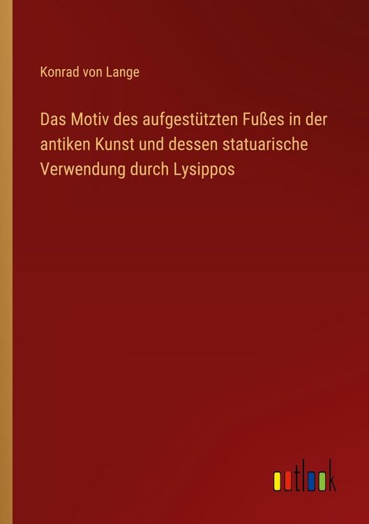 Produktbild: Das Motiv des aufgest&uuml;tzten Fu&szlig;es in der antiken Kunst und dessen statuarische Verwendung durch Lysippos