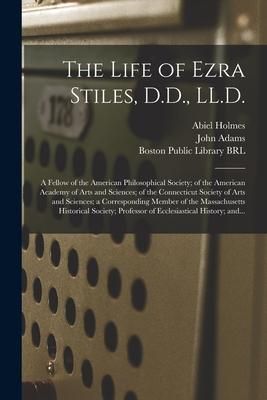 Produktbild: The Life of Ezra Stiles, D.D., LL.D.: a Fellow of the American Philosophical Society; of the American Academy of Arts and Sciences; of the Connecticut