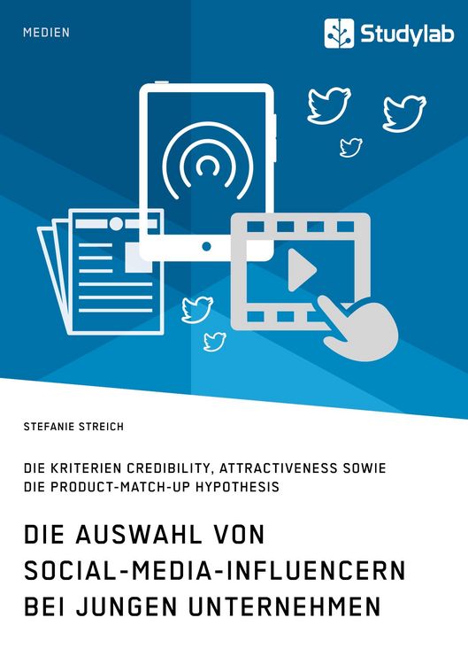 Produktbild: Die Auswahl von Social-Media-Influencern bei jungen Unternehmen. Die Kriterien Credibility, Attractiveness sowie die Product-Match-Up Hypothesis