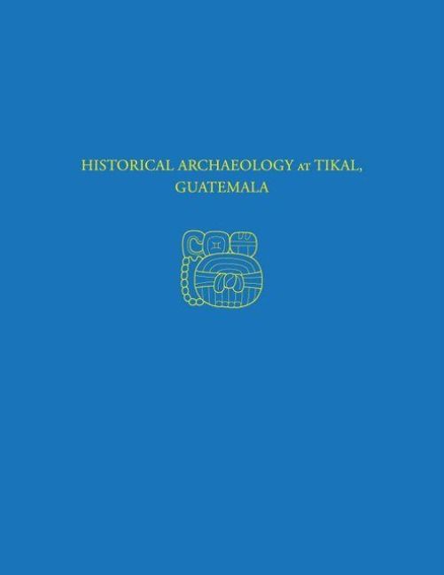 Produktbild: Historical Archaeology at Tikal, Guatemala