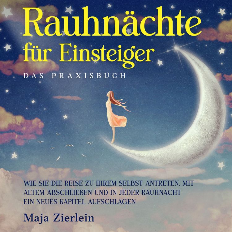 Produktbild: Rauhn&auml;chte f&uuml;r Einsteiger - Das Praxisbuch: Wie Sie die Reise zu Ihrem Selbst antreten, mit Altem abschlie&szlig;en und in jeder Rauhnacht ein neues Kapitel aufschlagen