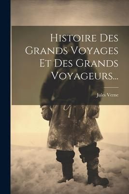 Produktbild: Histoire Des Grands Voyages Et Des Grands Voyageurs...