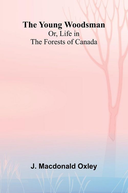 Produktbild: The Young Woodsman; Or, Life in the Forests of Canada