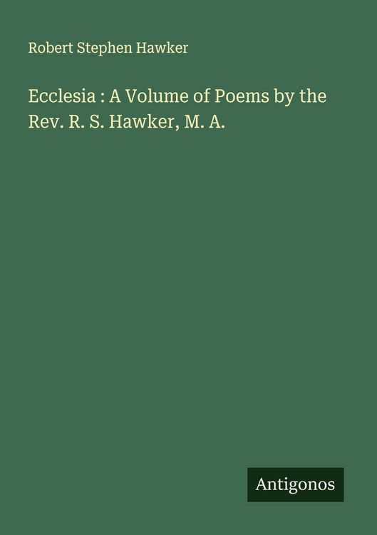 Produktbild: Ecclesia : A Volume of Poems by the Rev. R. S. Hawker, M. A.