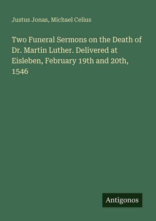 Produktbild: Two Funeral Sermons on the Death of Dr. Martin Luther. Delivered at Eisleben, February 19th and 20th, 1546
