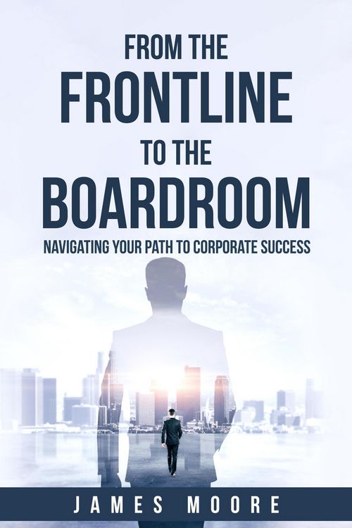 Produktbild: From the Frontline to the Boardroom: Navigating Your Path to Corporate Success