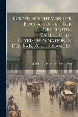 Produktbild: Kurzer Bericht Von Der Beschaffenheit Der Zerstreuten Zahlreichen Illyrischen Nation In Den Kais. Kgl. Erblanden