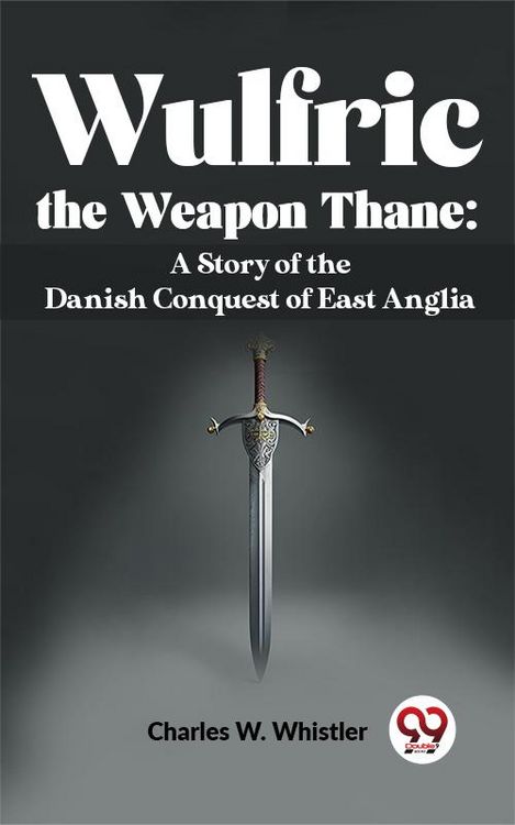 Produktbild: Wulfric The Weapon Thane: A Story Of The Danish Conquest Of East Anglia