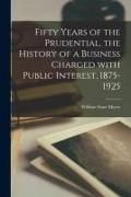 Produktbild: Fifty Years of the Prudential, the History of a Business Charged With Public Interest, 1875-1925