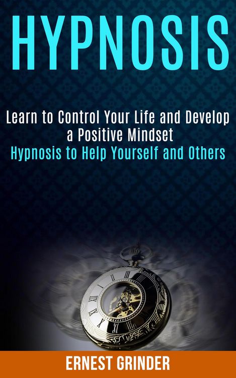 Produktbild: Hypnosis: Learn to Control Your Life and Develop a Positive Mindset (Hypnosis to Help Yourself and Others)