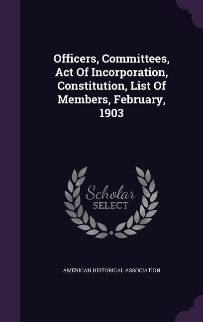 Produktbild: Officers, Committees, Act Of Incorporation, Constitution, List Of Members, February, 1903