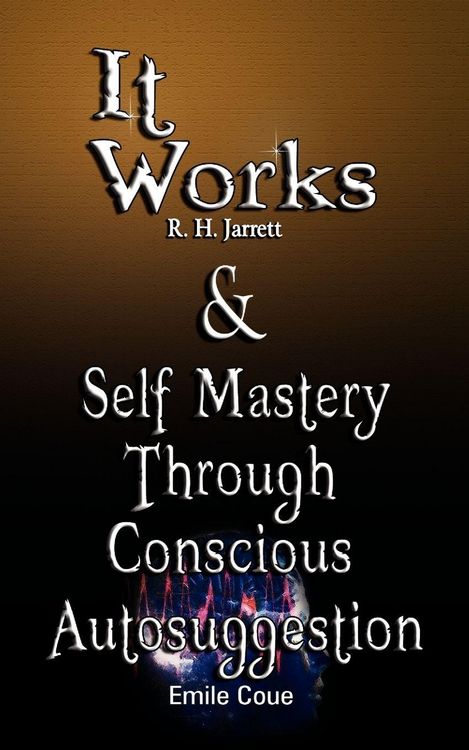 Produktbild: It Works by R. H. Jarrett AND Self Mastery Through Conscious Autosuggestion by Emile Coue