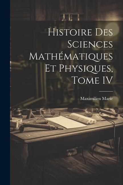 Produktbild: Histoire des Sciences Math&eacute;matiques et Physiques, Tome IV