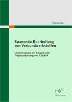 Produktbild: Spanende Bearbeitung von Verbundwerkstoffen: Untersuchung am Beispiel der Fr&auml;sbearbeitung von TiAl6V4