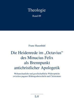Produktbild: Die Heidenrede im "Octavius" des Minucius Felix als Brennpunkt antichristlicher Apologetik
