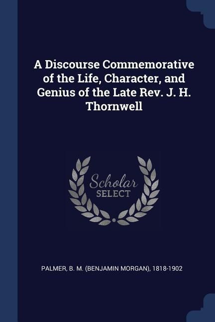 Produktbild: A Discourse Commemorative of the Life, Character, and Genius of the Late Rev. J. H. Thornwell
