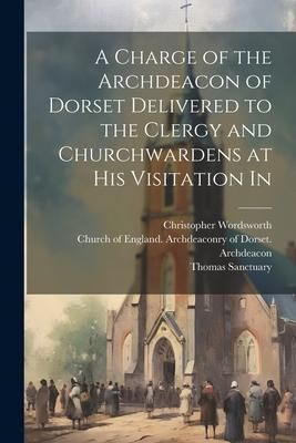 Produktbild: A Charge of the Archdeacon of Dorset Delivered to the Clergy and Churchwardens at his Visitation In
