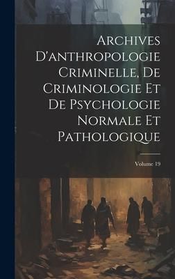 Produktbild: Archives D'anthropologie Criminelle, De Criminologie Et De Psychologie Normale Et Pathologique; Volume 19