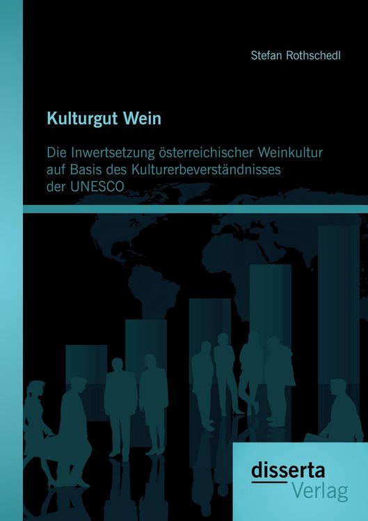 Produktbild: Kulturgut Wein: Die Inwertsetzung &ouml;sterreichischer Weinkultur auf Basis des Kulturerbeverst&auml;ndnisses der UNESCO