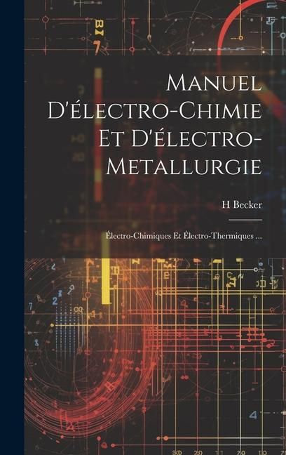 Produktbild: Manuel D'&eacute;lectro-Chimie Et D'&eacute;lectro-Metallurgie: &Eacute;lectro-Chimiques Et &Eacute;lectro-Thermiques ...