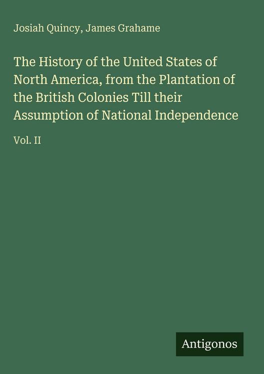 Produktbild: The History of the United States of North America, from the Plantation of the British Colonies Till their Assumption of National Independence