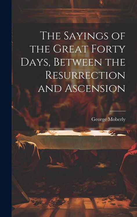 Produktbild: The Sayings of the Great Forty Days, Between the Resurrection and Ascension