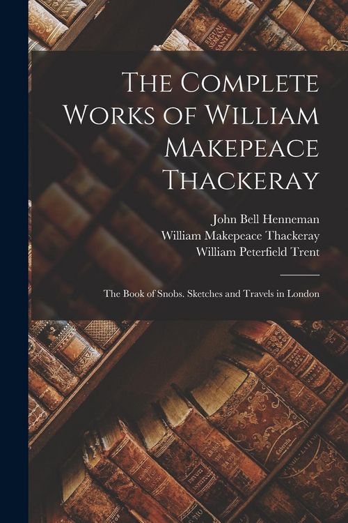 Produktbild: The Complete Works of William Makepeace Thackeray: The Book of Snobs. Sketches and Travels in London