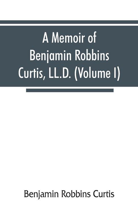 Produktbild: A memoir of Benjamin Robbins Curtis, LL.D., with some of his professional and miscellaneous writings (Volume I)