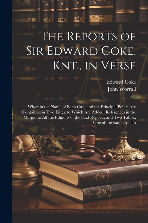 Produktbild: The Reports of Sir Edward Coke, Knt., in Verse: Wherein the Name of Each Case and the Principal Points Are Contained in Two Lines. to Which Are Added,