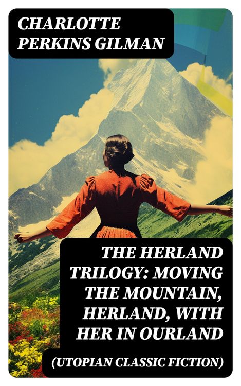 Produktbild: The Herland Trilogy: Moving the Mountain, Herland, With Her in Ourland (Utopian Classic Fiction)