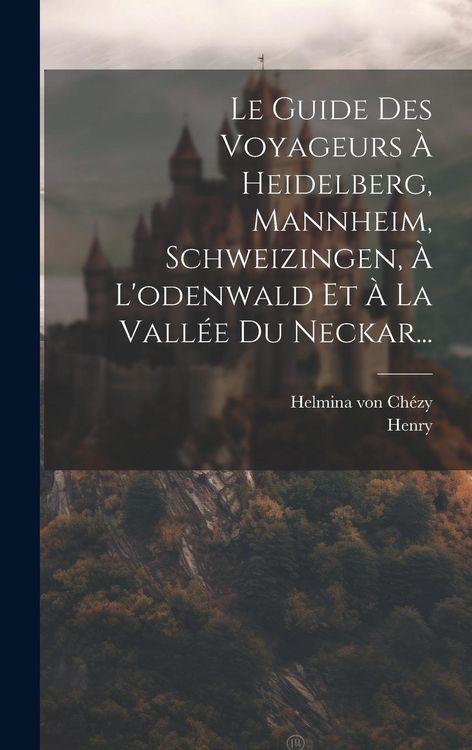 Produktbild: Le Guide Des Voyageurs &Agrave; Heidelberg, Mannheim, Schweizingen, &Agrave; L'odenwald Et &Agrave; La Vall&eacute;e Du Neckar...