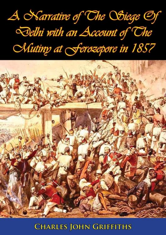 Produktbild: Narrative of The Siege Of Delhi with an Account of The Mutiny at Ferozepore in 1857 [Illustrated Edition]
