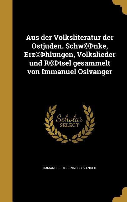 Produktbild: Aus der Volksliteratur der Ostjuden. Schw(c)&thorn;nke, Erz(c)&thorn;hlungen, Volkslieder und R(c)&thorn;tsel gesammelt von Immanuel Oslvanger