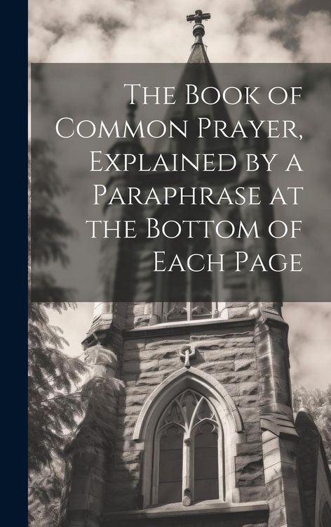 Produktbild: The Book of Common Prayer, Explained by a Paraphrase at the Bottom of Each Page