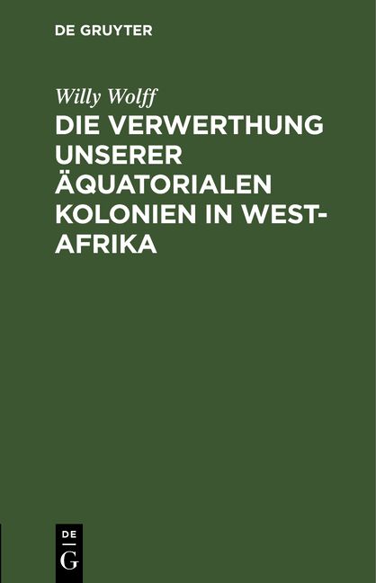 Produktbild: Die Verwerthung unserer &auml;quatorialen Kolonien in West-Afrika