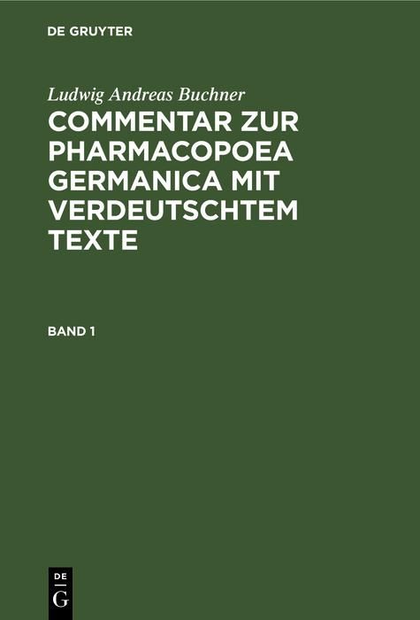 Produktbild: Ludwig Andreas Buchner: Commentar zur Pharmacopoea Germanica mit verdeutschtem Texte. Band 1