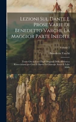 Produktbild: Lezioni sul Dante e prose varie di Benedetto Varchi, la maggior parte inedite; tratte ora in luce dagli originali della Biblioteca Rinucciniana per cu