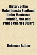 Produktbild: History of the Rebellions in Scotland Under Montrose, Dundee, Mar, and Prince Charles Stuart