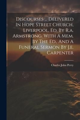 Produktbild: Discourses ... Delivered In Hope Street Church, Liverpool, Ed. By R.a. Armstrong. With A Mem. By The Ed., And A Funeral Sermon By J.e. Carpenter