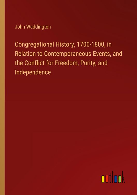 Produktbild: Congregational History, 1700-1800, in Relation to Contemporaneous Events, and the Conflict for Freedom, Purity, and Independence