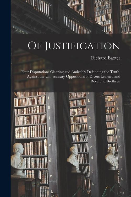 Produktbild: Of Justification: Four Disputations Clearing and Amicably Defending the Truth, Against the Unnecessary Oppositions of Divers Learned and