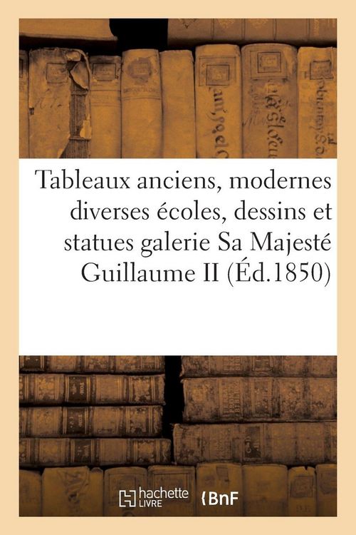 Produktbild: Tableaux anciens et modernes de diverses &eacute;coles, Sa Majest&eacute; Guillaume II (&Eacute;d.1850)