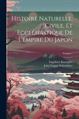 Produktbild: Histoire Naturelle, Civile, Et Eccl&eacute;siastique De L'empire Du Japon; Volume 1