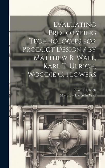 Produktbild: Evaluating Prototyping Technologies for Product Design / by Matthew B. Wall, Karl T. Ulrich, Woodie C. Flowers